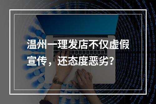 温州一理发店不仅虚假宣传，还态度恶劣？