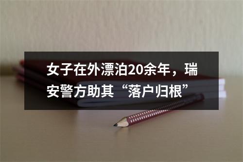 女子在外漂泊20余年，瑞安警方助其“落户归根”