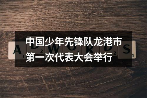 中国少年先锋队龙港市第一次代表大会举行