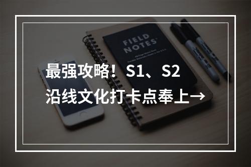 最强攻略！S1、S2沿线文化打卡点奉上→