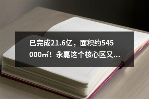 已完成21.6亿，面积约545000㎡！永嘉这个核心区又有新进展→