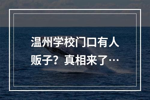 温州学校门口有人贩子？真相来了…