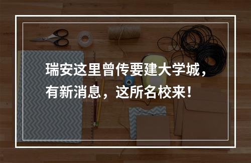 瑞安这里曾传要建大学城，有新消息，这所名校来！