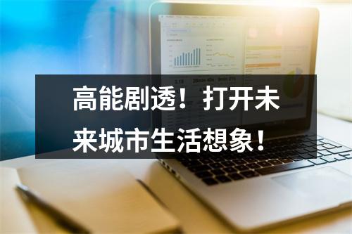 高能剧透！打开未来城市生活想象！
