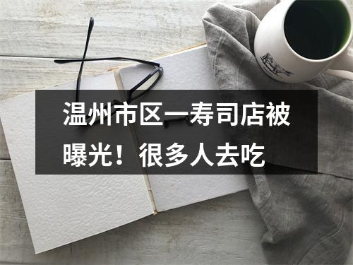 温州市区一寿司店被曝光！很多人去吃