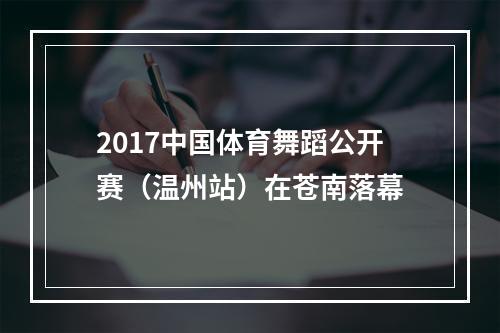 2017中国体育舞蹈公开赛（温州站）在苍南落幕