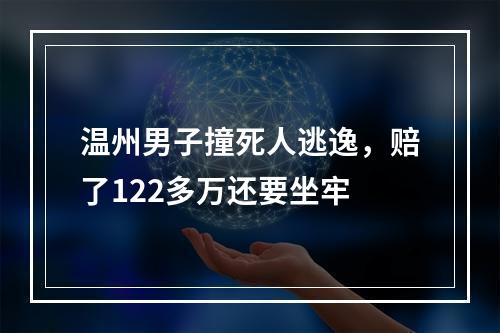 温州男子撞死人逃逸，赔了122多万还要坐牢