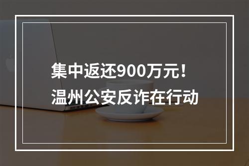 集中返还900万元！温州公安反诈在行动