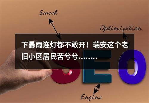 下暴雨连灯都不敢开！瑞安这个老旧小区居民苦兮兮......