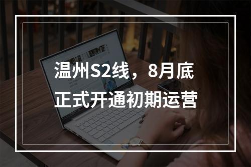 温州S2线，8月底正式开通初期运营