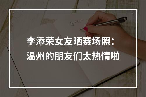 李添荣女友晒赛场照：温州的朋友们太热情啦