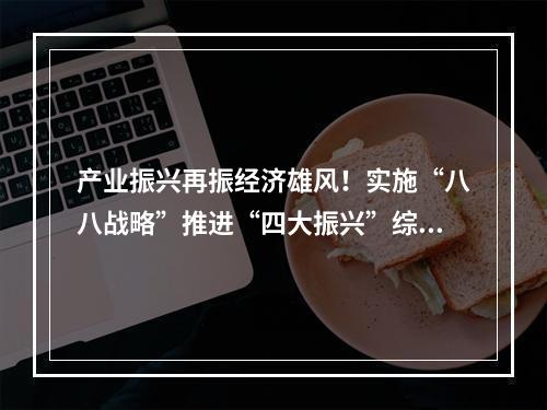 产业振兴再振经济雄风！实施“八八战略”推进“四大振兴”综述之三