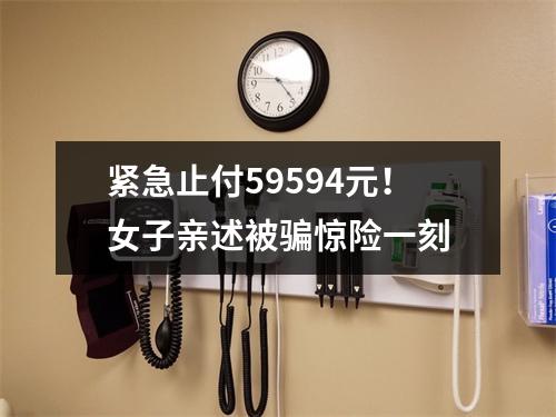 紧急止付59594元！女子亲述被骗惊险一刻