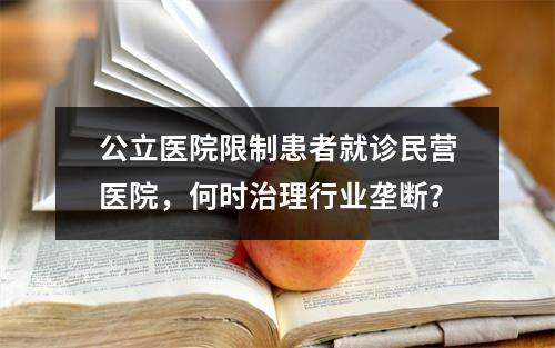 公立医院限制患者就诊民营医院，何时治理行业垄断？