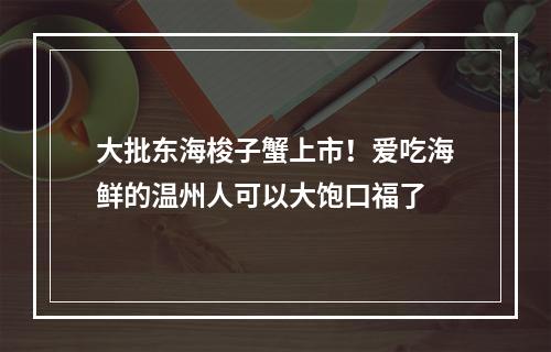 大批东海梭子蟹上市！爱吃海鲜的温州人可以大饱口福了