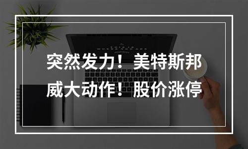 突然发力！美特斯邦威大动作！股价涨停