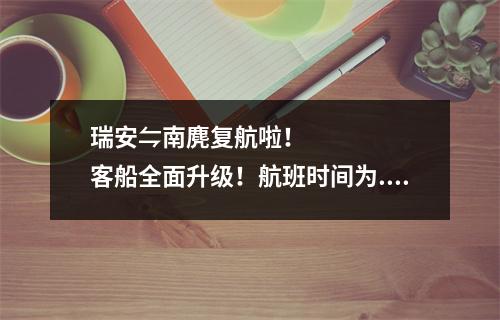 瑞安⇋南麂复航啦！客船全面升级！航班时间为......