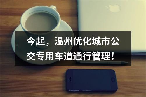 今起，温州优化城市公交专用车道通行管理！