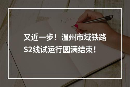 又近一步！温州市域铁路S2线试运行圆满结束！