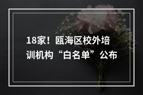 18家！瓯海区校外培训机构“白名单”公布
