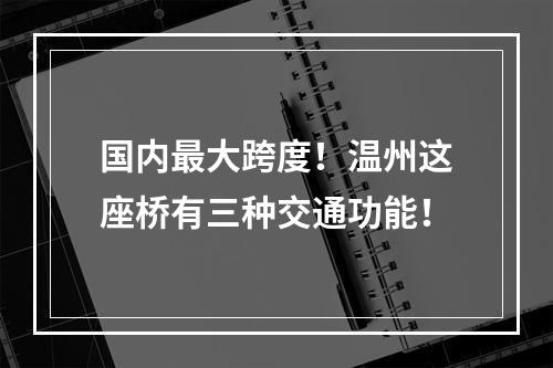国内最大跨度！温州这座桥有三种交通功能！