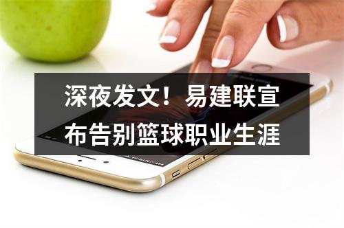 深夜发文！易建联宣布告别篮球职业生涯