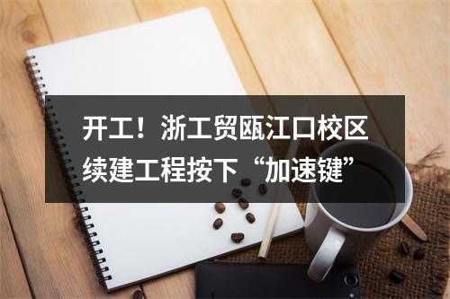 开工！浙工贸瓯江口校区续建工程按下“加速键”