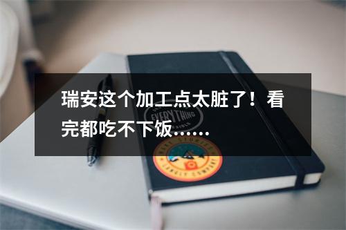 瑞安这个加工点太脏了！看完都吃不下饭......