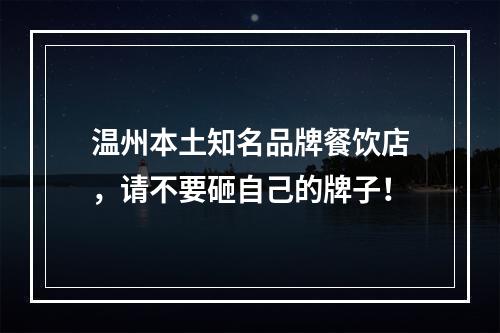 温州本土知名品牌餐饮店，请不要砸自己的牌子！