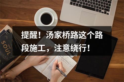 提醒！汤家桥路这个路段施工，注意绕行！