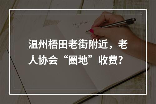 温州梧田老街附近，老人协会“圈地”收费？