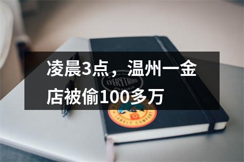 凌晨3点，温州一金店被偷100多万