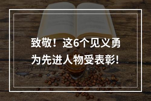 致敬！这6个见义勇为先进人物受表彰!