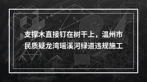 支撑木直接钉在树干上，温州市民质疑龙湾瑶溪河绿道违规施工