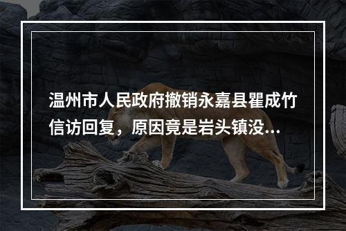 温州市人民政府撤销永嘉县瞿成竹信访回复，原因竟是岩头镇没资格处理