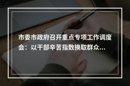 市委市政府召开重点专项工作调度会：以干部辛苦指数换取群众平安幸福指数