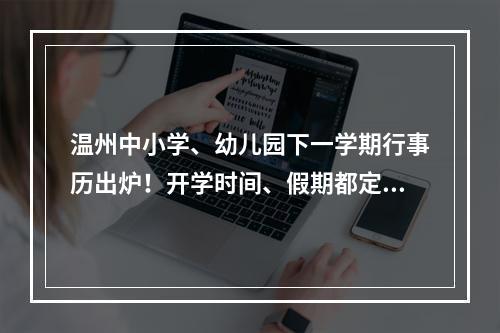 温州中小学、幼儿园下一学期行事历出炉！开学时间、假期都定了