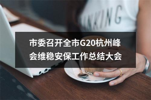 市委召开全市G20杭州峰会维稳安保工作总结大会