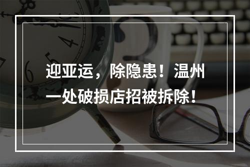 迎亚运，除隐患！温州一处破损店招被拆除！