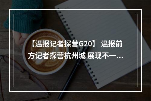 【温报记者探营G20】 温报前方记者探营杭州城 展现不一样的“杭州风情”