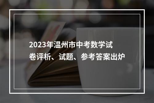 2023年温州市中考数学试卷评析、试题、参考答案出炉
