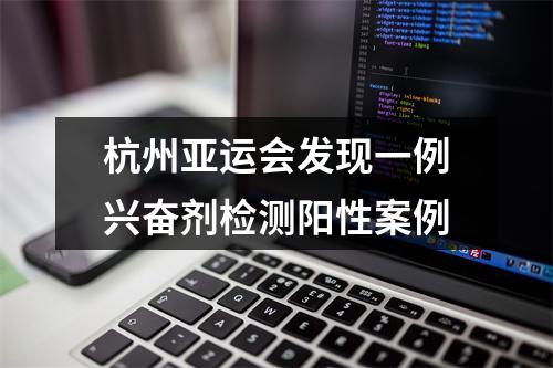 杭州亚运会发现一例兴奋剂检测阳性案例