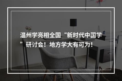 温州学亮相全国“新时代中国学”研讨会！地方学大有可为！