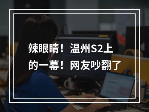 辣眼睛！温州S2上的一幕！网友吵翻了