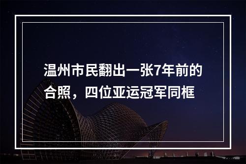 温州市民翻出一张7年前的合照，四位亚运冠军同框