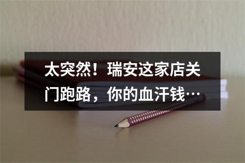 太突然！瑞安这家店关门跑路，你的血汗钱…
