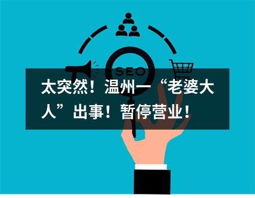 太突然！温州一“老婆大人”出事！暂停营业！