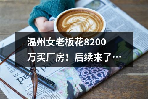 温州女老板花8200万买厂房！后续来了…