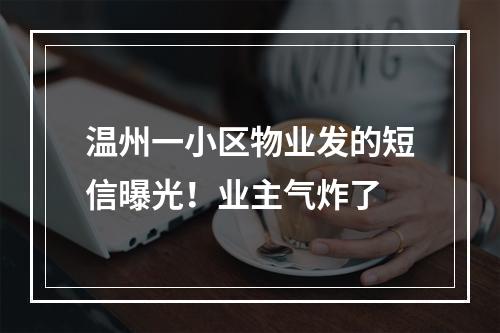 温州一小区物业发的短信曝光！业主气炸了