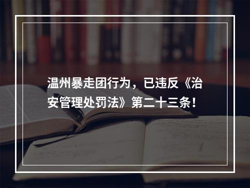温州暴走团行为，已违反《治安管理处罚法》第二十三条！